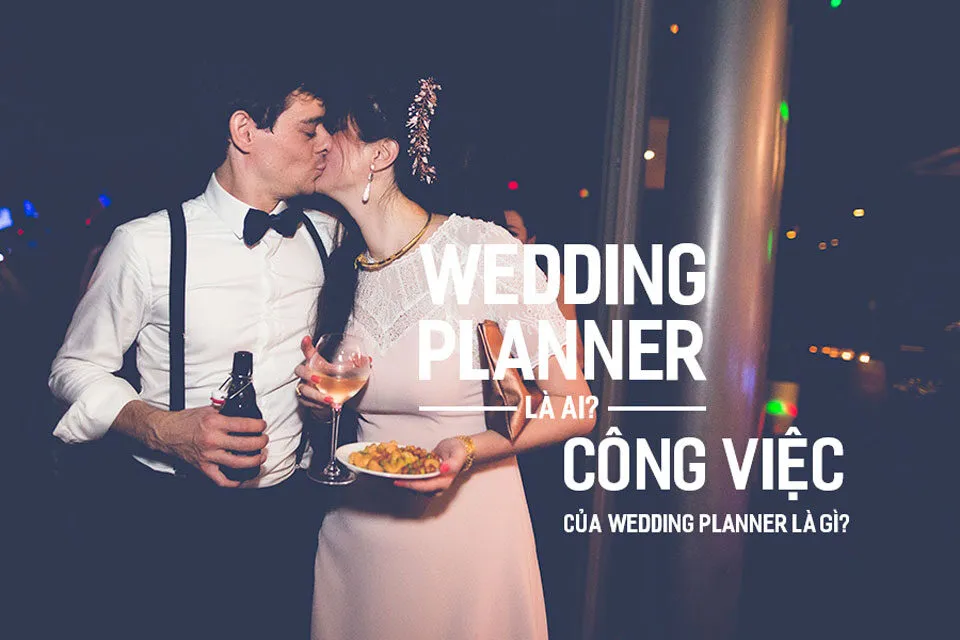 Wedding planner là gì? Tại sao lại cần phải có wedding planner?